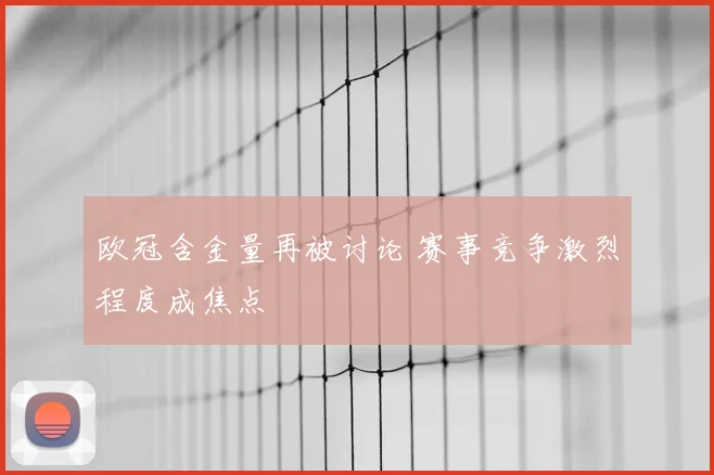 欧冠含金量再被讨论 赛事竞争激烈程度成焦点