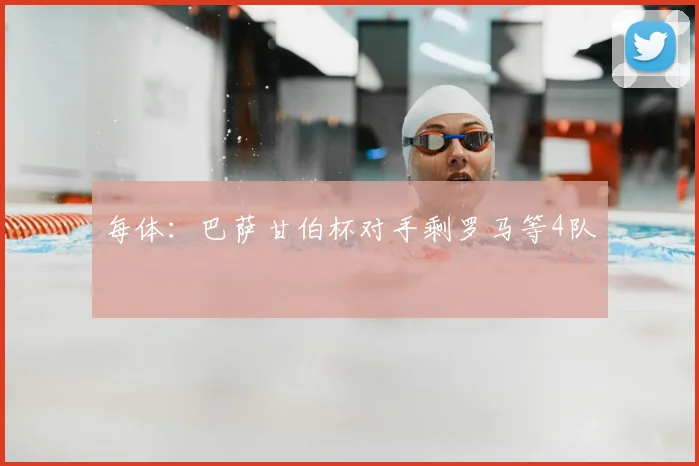每体:巴萨甘伯杯对手剩罗马等4队