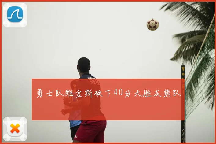 勇士队维金斯砍下40分大胜灰熊队