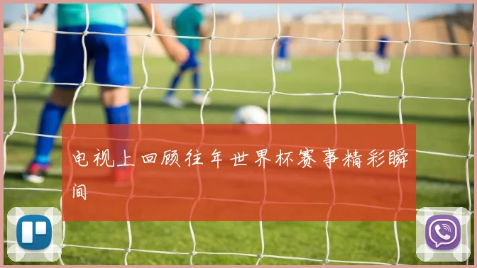 电视上回顾往年世界杯赛事精彩瞬间