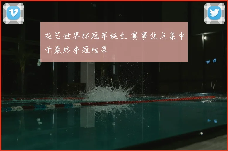 花艺世界杯冠军诞生 赛事焦点集中于最终夺冠结果