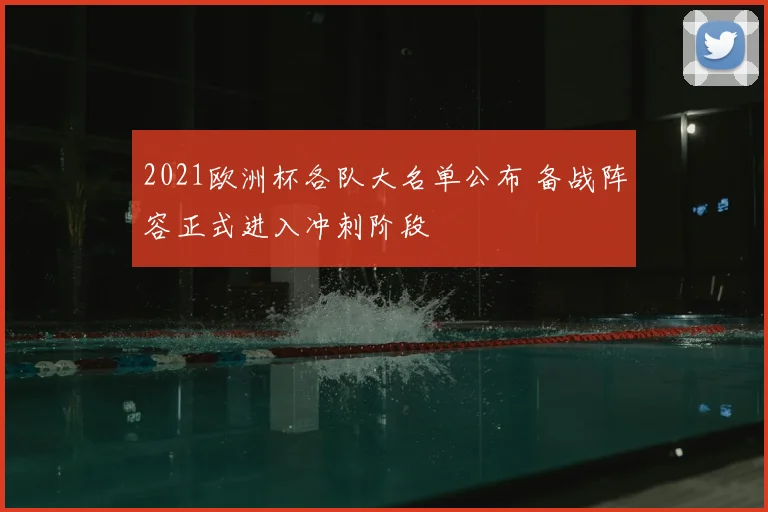 2021欧洲杯各队大名单公布 备战阵容正式进入冲刺阶段